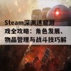 Steam深渊迷窟游戏全攻略：角色发展、物品管理与战斗技巧解析