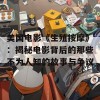 美国电影《生殖按摩》：揭秘电影背后的那些不为人知的故事与争议