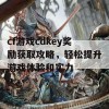 cf游戏cdkey奖励获取攻略，轻松提升游戏体验和实力