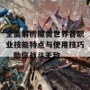 全面解析魔兽世界各职业技能特点与使用技巧，助你战斗无敌