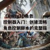 《Unity3D角色控制器入门：创建流畅角色控制脚本的完整指南》