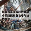 解锁乐高漫威超级英雄中的隐藏角色攻略与技巧分享