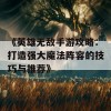 《英雄无敌手游攻略：打造强大魔法阵容的技巧与推荐》