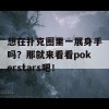 想在扑克圈里一展身手吗？那就来看看pokerstars吧！