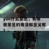 yue什么意思，有哪些常见的用法和含义呢？