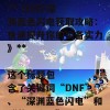 ### SEO标题建议

**《DNF深渊蓝色闪电获取攻略：快速提升你的装备实力》**

这个标题包含了关键词“DNF”、“深渊蓝色闪电”和“获取攻略”，有助于提高搜索引擎的可见性，同时吸引玩家点击。