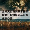 全民天团隐藏关卡探索攻略：解锁技巧与玩家分享心得