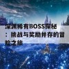 深渊稀有BOSS探秘：挑战与奖励并存的冒险之旅