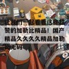 让我们一起看看这些超赞的加勒比精品！国产精品久久久久精品加勒比无码