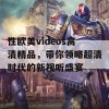 性欧美videos高清精品，带你领略超清时代的新视听盛宴