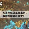 木塞卡住怎么拔出来，教你几招轻松搞定！