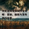 手机游戏视频制作全攻略：录制、编辑与发布技巧分享