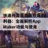 快速开发高质量应用的利器：全面解析AppMaker功能与使用步骤