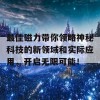 最佳磁力带你领略神秘科技的新领域和实际应用，开启无限可能！