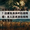 想看无人区的完整版吗？这里有高清的在线观看！无人区高清在线观看完整版