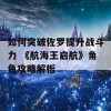 如何突破佐罗提升战斗力 《航海王启航》角色攻略解析