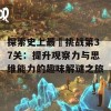 探索史上最囧挑战第37关：提升观察力与思维能力的趣味解谜之旅