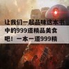 让我们一起品味这本书中的999道精品美食吧！一本一道999精品