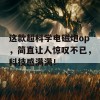 这款超科学电磁炮op，简直让人惊叹不已，科技感满满！