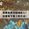 想要免费获取绿巨人？这里有下载汅的方法！