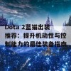 Dota 2蓝猫出装推荐：提升机动性与控制能力的最佳装备指南