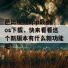 芭比视频app最新ios下载，快来看看这个新版本有什么新功能吧！