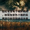 轻松享受每个精彩瞬间，收获东京热下载的实用技巧和获取途径分享