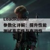 LoadRunner参数化详解：提升性能测试真实性与有效性