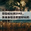 花漾app2048带你轻松玩转2048，快来体验这款超好玩的游戏吧！