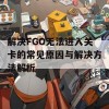 解决FGO无法进入关卡的常见原因与解决方法解析