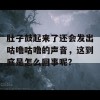 肚子鼓起来了还会发出咕噜咕噜的声音，这到底是怎么回事呢？