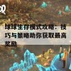 球球生存模式攻略：技巧与策略助你获取最高奖励