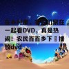 在乡村里，农民们聚在一起看DVD，真是热闹！农民百百乡下妺播放dvd