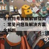 手机符号面板解锁指南：常见问题及解决方案全解析