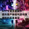 APP专属流量解析：提升用户体验与游戏便捷性的未来展望