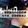 突破少女最后一层障碍，勇敢面对内心的恐惧与不安，迎接崭新自己！