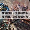 甜蜜四区，无需码的人妻乐园，尽享蜜桃时光