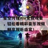 星空传媒mv免费观看，轻松看精彩音乐视频，畅享视听盛宴！