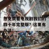 想免费看电视剧我们的四十年完整版？这里有办法！