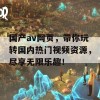 国产av网页，带你玩转国内热门视频资源，尽享无限乐趣！