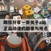 跟你分享一些关于a站正品动漫的趣事与观点