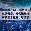 亚洲国产AV一区二区三区天堂，带你畅游精彩的影音世界，尽情享受视觉盛宴！