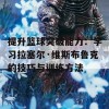 提升篮球突破能力：学习拉塞尔·维斯布鲁克的技巧与训练方法