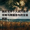 画皮世界个人战力提升攻略与降魔修为的全面解析