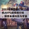 2023年最佳科幻单机ARPG游戏排行榜，探索未来科技与宇宙奥秘