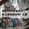 想找2020年能在手机上看的网址吗？这里有推荐！