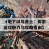 《地下城与勇士：探索游戏魅力与攻略指南》