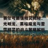 赛尔号最强精灵揭秘：光明龙、黑暗魔龙与雷霆精灵的战斗策略解析