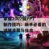 掌握2007版PPT制作技巧：新手必看的详细步骤与指南