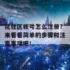 花社区帐号怎么注册？来看看简单的步骤和注意事项吧！